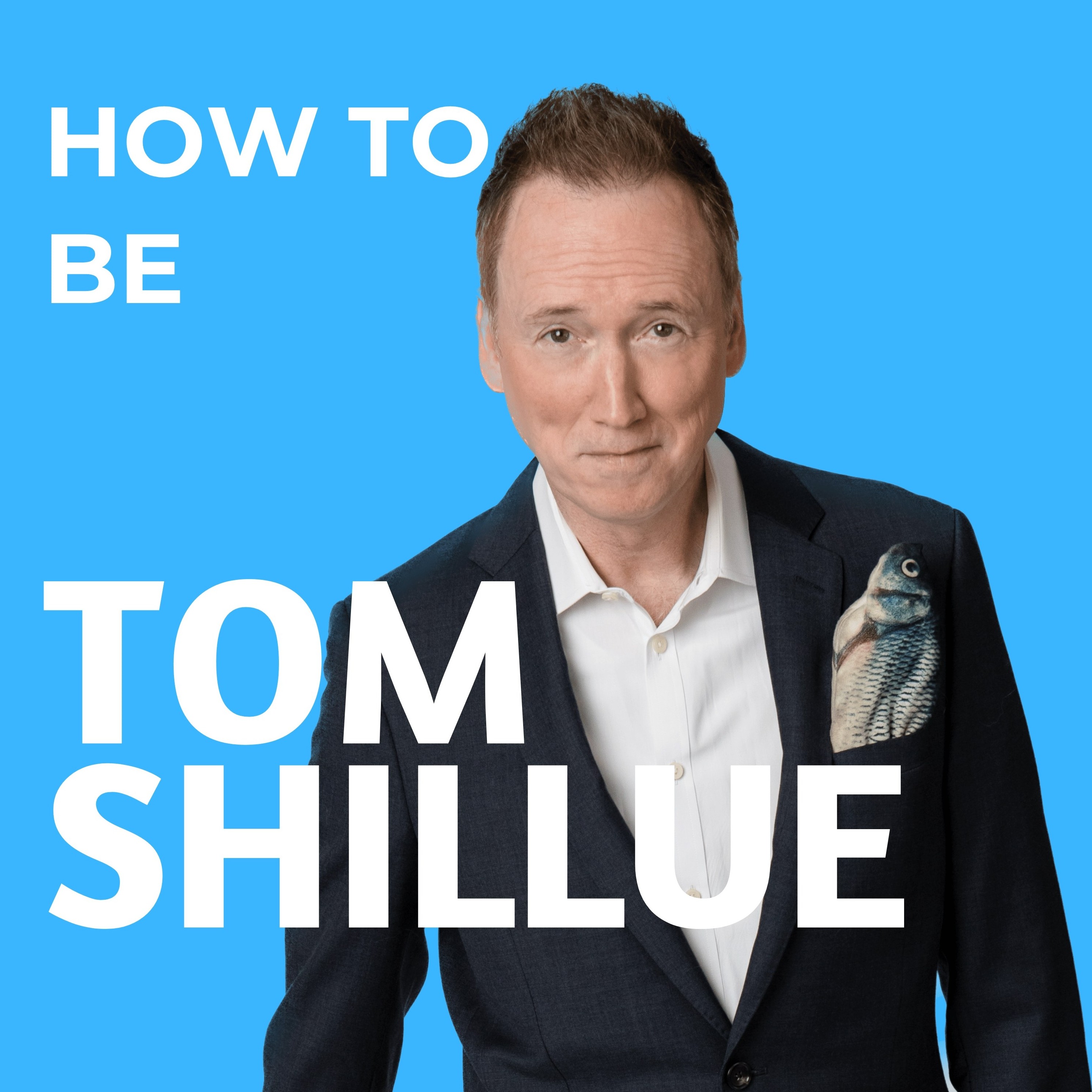 How To Be Tom Shillue: The Podcast