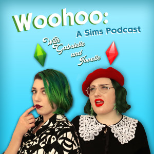 Woohoo: A Sims Podcast with Gabrielle and Jovelle