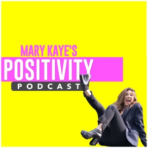 Mary Kaye’s Positivity Podcast