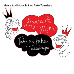 Maura And Mona Talk on Fake Tuesdays