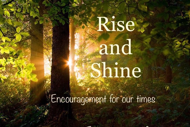 Rise and Shine | Encouragement for our times