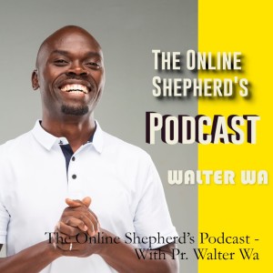 The Online Shepherd’s Podcast - With Pr. Walter Wa
