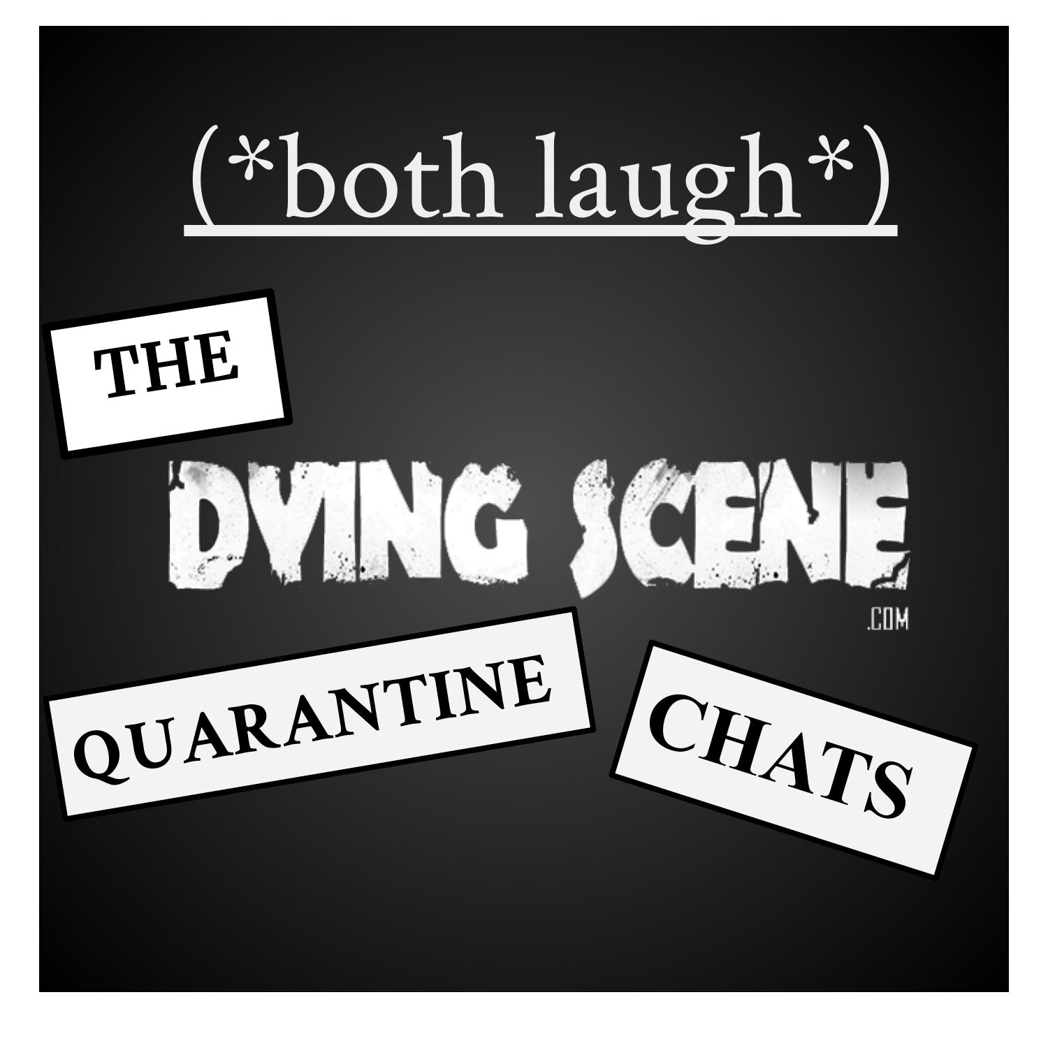 (*both laugh*) The Dying Scene Interviews