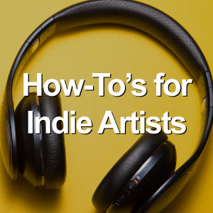 How-To’s for Indie Artists