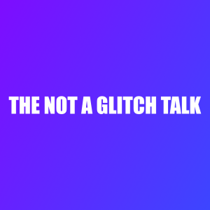 The Not a Glitch Talk