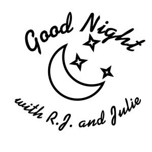 The Good Night with R.J. and Julie Podcast