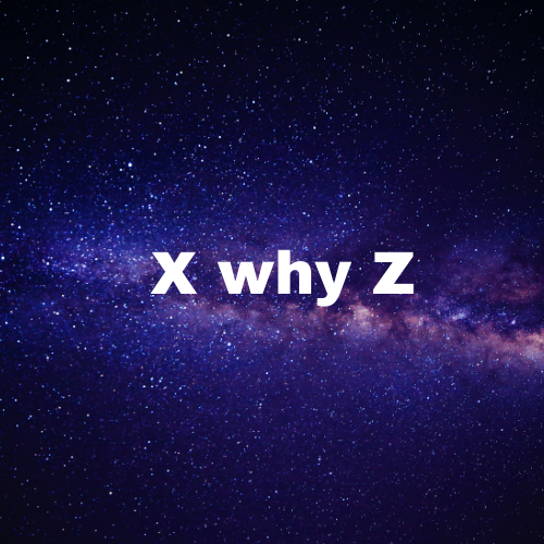 X why Z