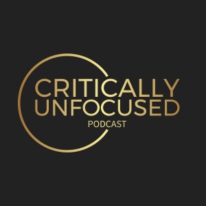 Critically Unfocused Podcast