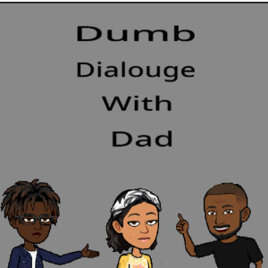Dumb Dialogue with Dad