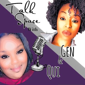 Talk Space with Gen and Qui