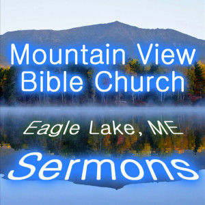 Mountain View Bible Church of Eagle Lake, Maine - Sermons