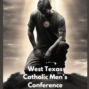 West Texas Catholic Men’s Conferences Podcast