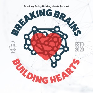 Breaking Brains Building Hearts Podcast