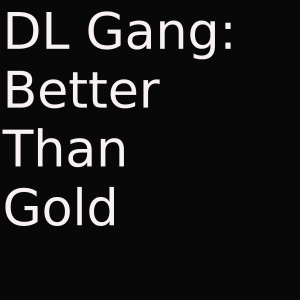 DL Gang: Better Than Gold