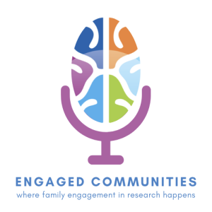Engaged Communities Podcast: Where Family Engagement in Research Happens