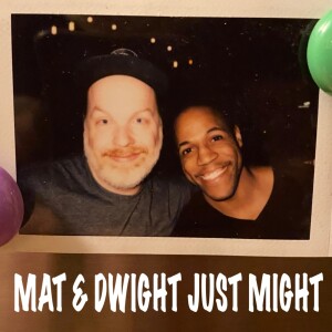 Mat and Dwight Just Might