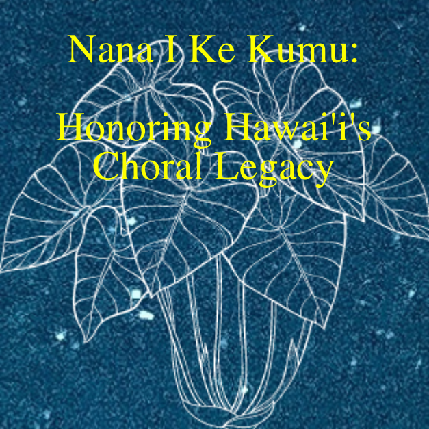 Nānā I Ke Kumu: Honoring Hawaiʻi's Choral Legacy