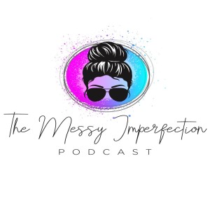 The Messy Imperfection Podcast