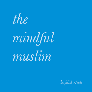 The Mindful Muslim Podcast