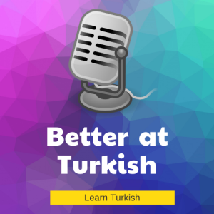 Better at Turkish | Learn the Turkish language with the podcast