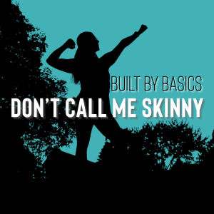 Built By Basics: Don’t Call Me Skinny