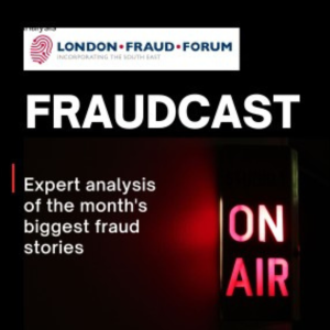 London Fraud Forum’s Monthly Fraudcast- Fraud News Discussion & Analysis
