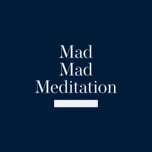 Mad Mad Meditation