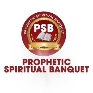 PROPHETIC SPIRITUAL BANQUET’s Podcast