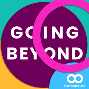 Going Beyond: Homeless Link Practice Podcast