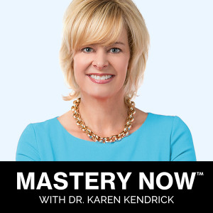 MASTERY NOW with Dr. Karen Kendrick