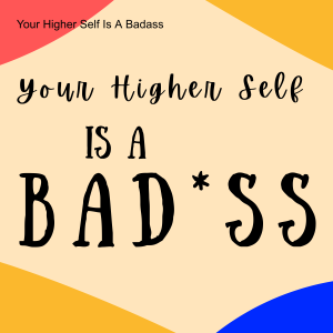 Your Higher Self Is A Badass