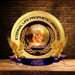 The ETERNAL LIFE PROPHETIC MINISTRIES Podcast