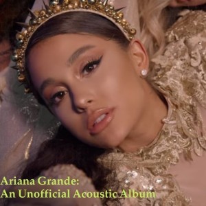Ariana Grande: An Unofficial Acoustic Album