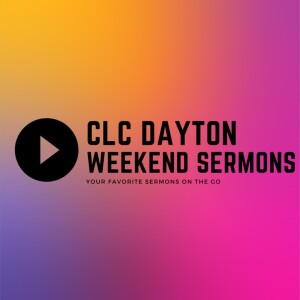 CLCDayton Weekend Sermons