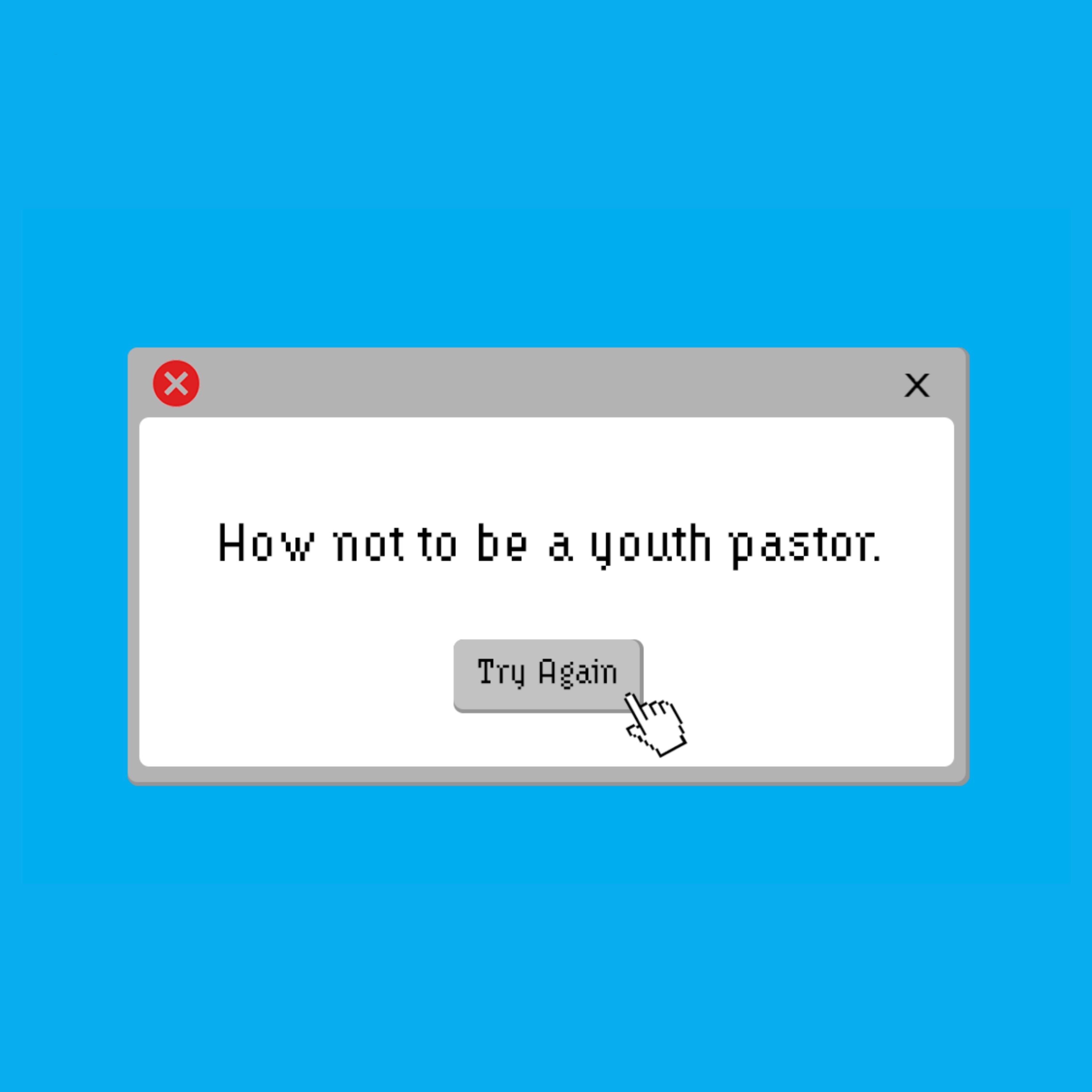 How NOT To Be a Youth Pastor
