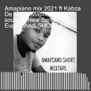 Amapiano mix 2021 ft Kabza De small, Maphorisa, MFR souls ,& New Songs Euginethedj SHORT-Mix