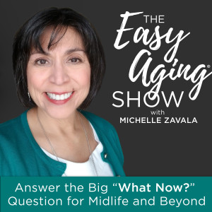 THE EASY AGING® SHOW | Aging Gracefully, Midlife Energy, Empty Nester, Retirement