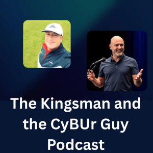 The Kingsman and the CyBUr Guy Podcast