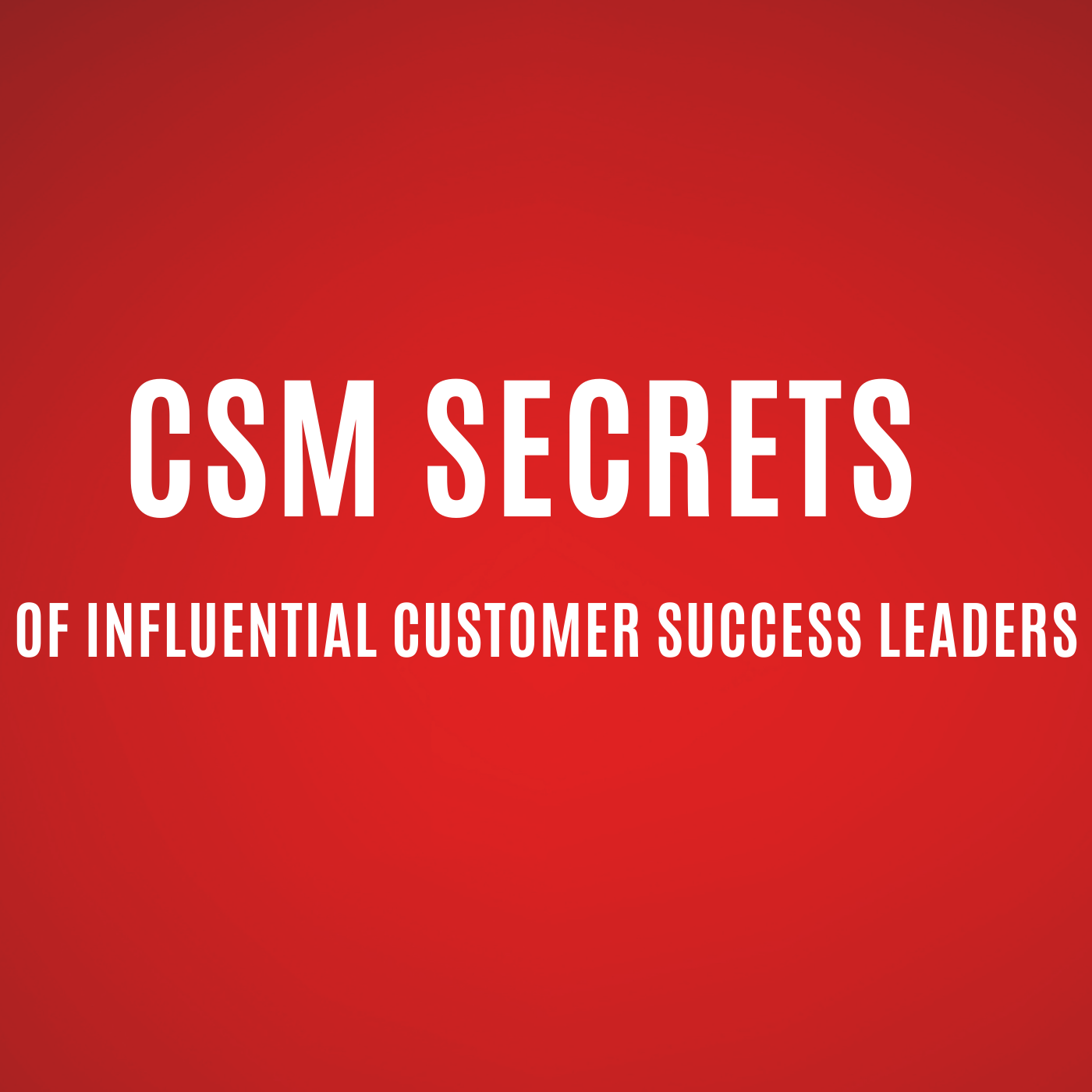 CSM secrets Of Influential Customer Success leaders