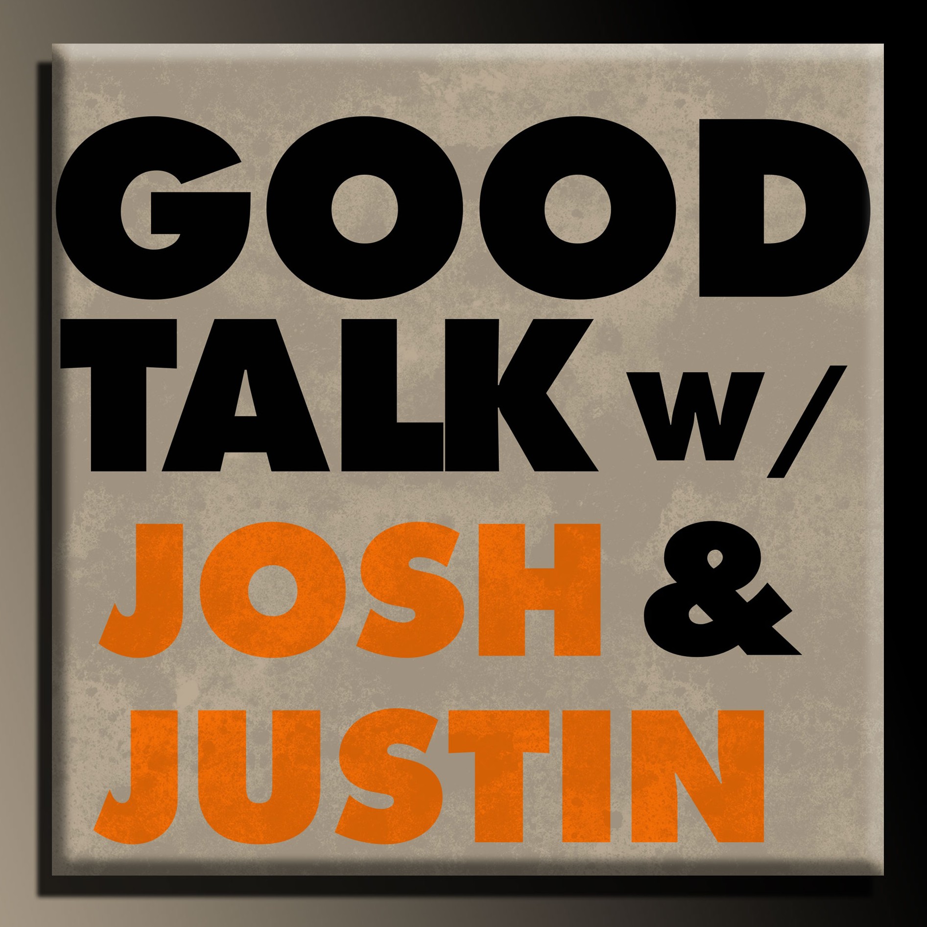Good Talk w/ Josh and Justin