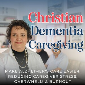 Christian Dementia Caregiving: Conversations To Ease the Stress, Overwhelm and Burden of Alzheimer’s/Dementia Care From A Biblical Perspective.