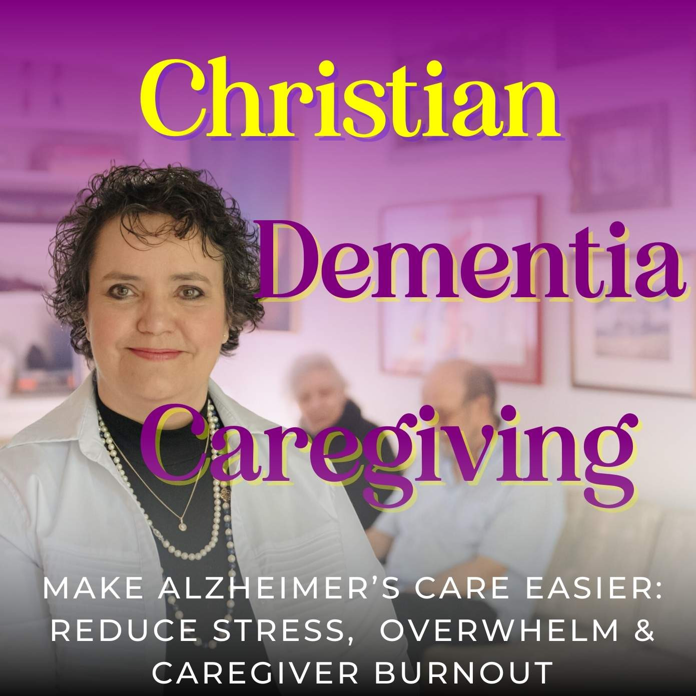 Christian Dementia Caregiving: Conversations To Ease the Stress, Overwhelm and Burden of Alzheimer’s/Dementia Care From A Biblical Perspective.