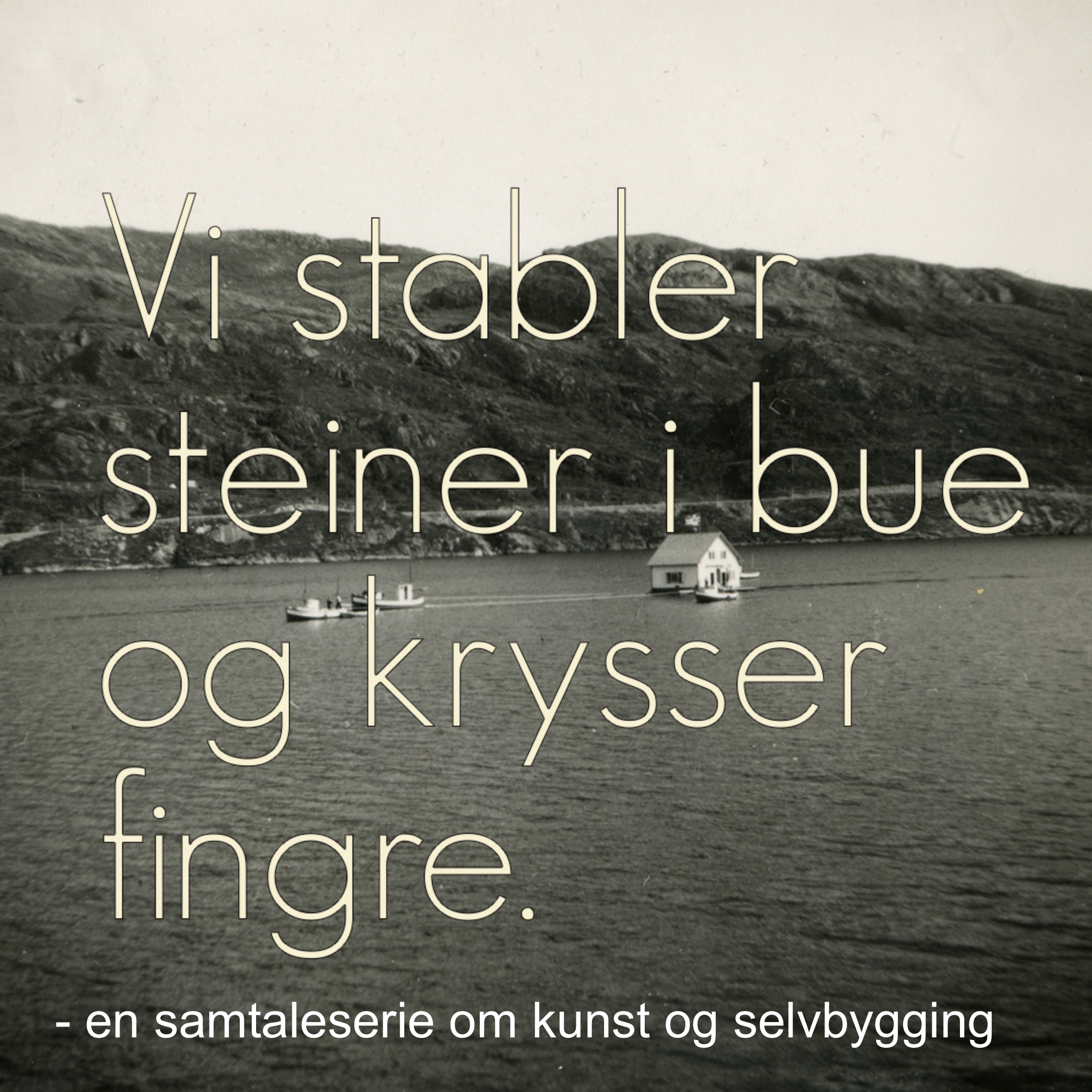 Vi stabler steiner i bue og krysser fingre - en samtaleserie om kunst og selvbygging