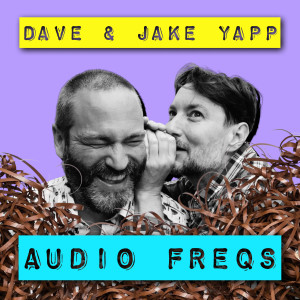 Jake and Dave Yapp‘s Audio Freqs