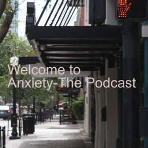 Welcome to Anxiety-The Podcast