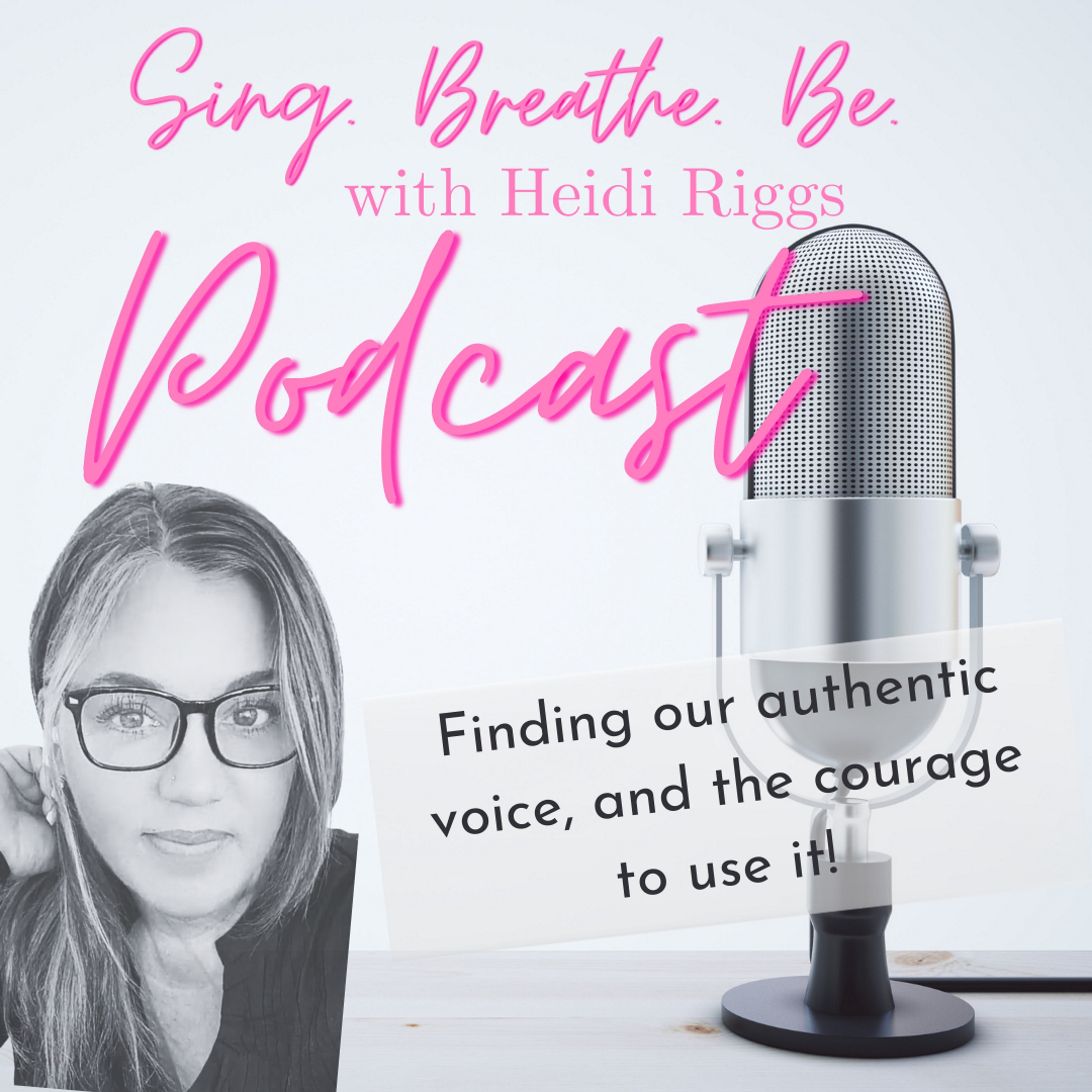 Sing. Breathe. Be. Podcast with Heidi Riggs
