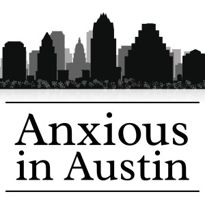 The Anxious In Austin Podcast