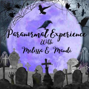 Paranormal Experience with Melissa and Mandi