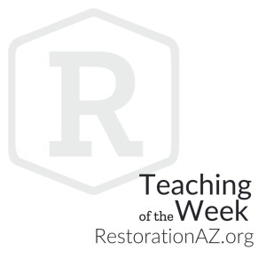 Restoration AZ Teaching of the Week