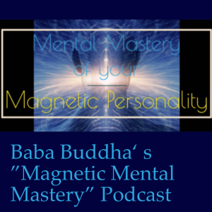 Baba Buddha‘ s ”Magnetic Mental Mastery” Podcast